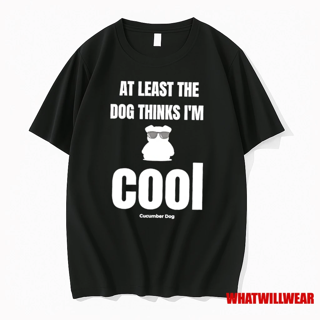 Dog At Least The Dog Thinks Im Cool Shirts