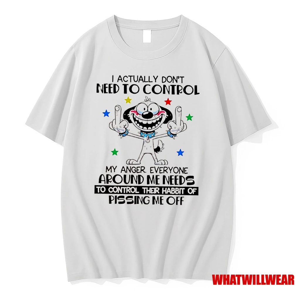 Dog I Actually Dont Need To Control My Anger Everyone Around Me Needs To Control Shirts