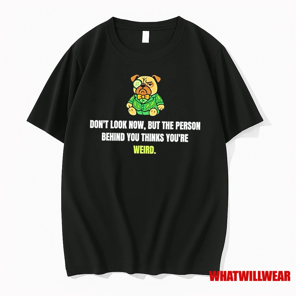 Dog The Person Behind You Thinks Youre Weird Shirts