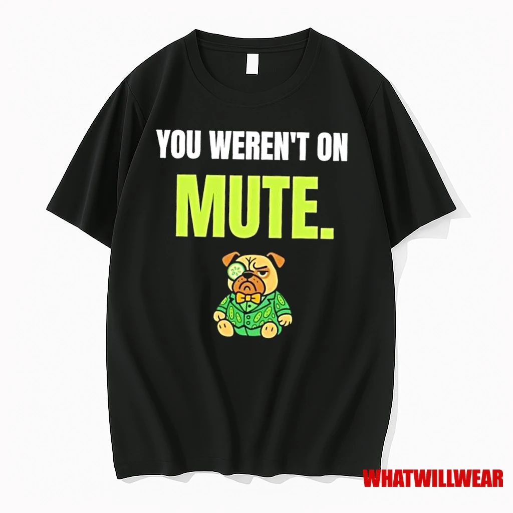 Dog You Werent On Mute Shirts
