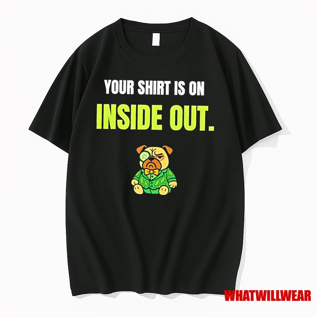 Dog Your Is On Inside Out Shirts