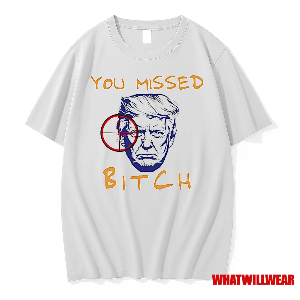 Donald Trump You Missed Bitch Shirts