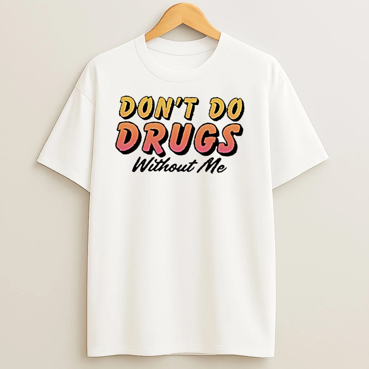 Dont Do Drugs Without Me T Shirts