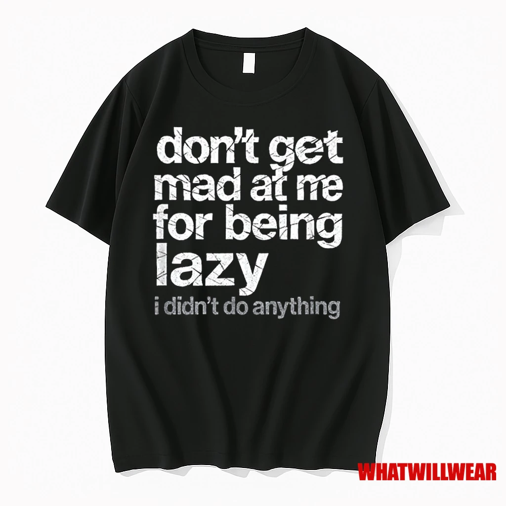 Dont Get Mad At Me For Being Lazy I Didnt Do Anything Shirts