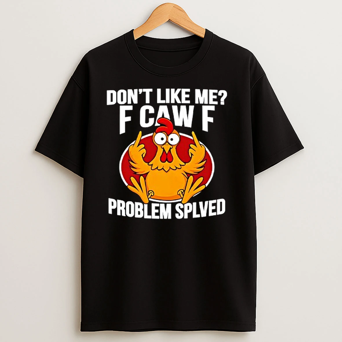 Dont Like Me F Caw F Problem Solved T Shirts