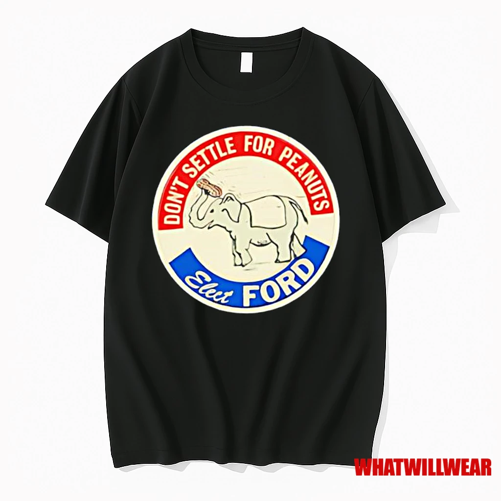 Dont Settle For Peanuts Elect Ford Elephant Logo Shirts