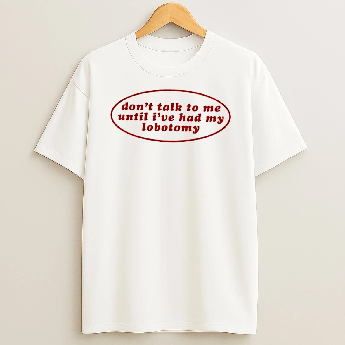 Dont Talk To Me Until Ive Had My Lobotomy Shirts