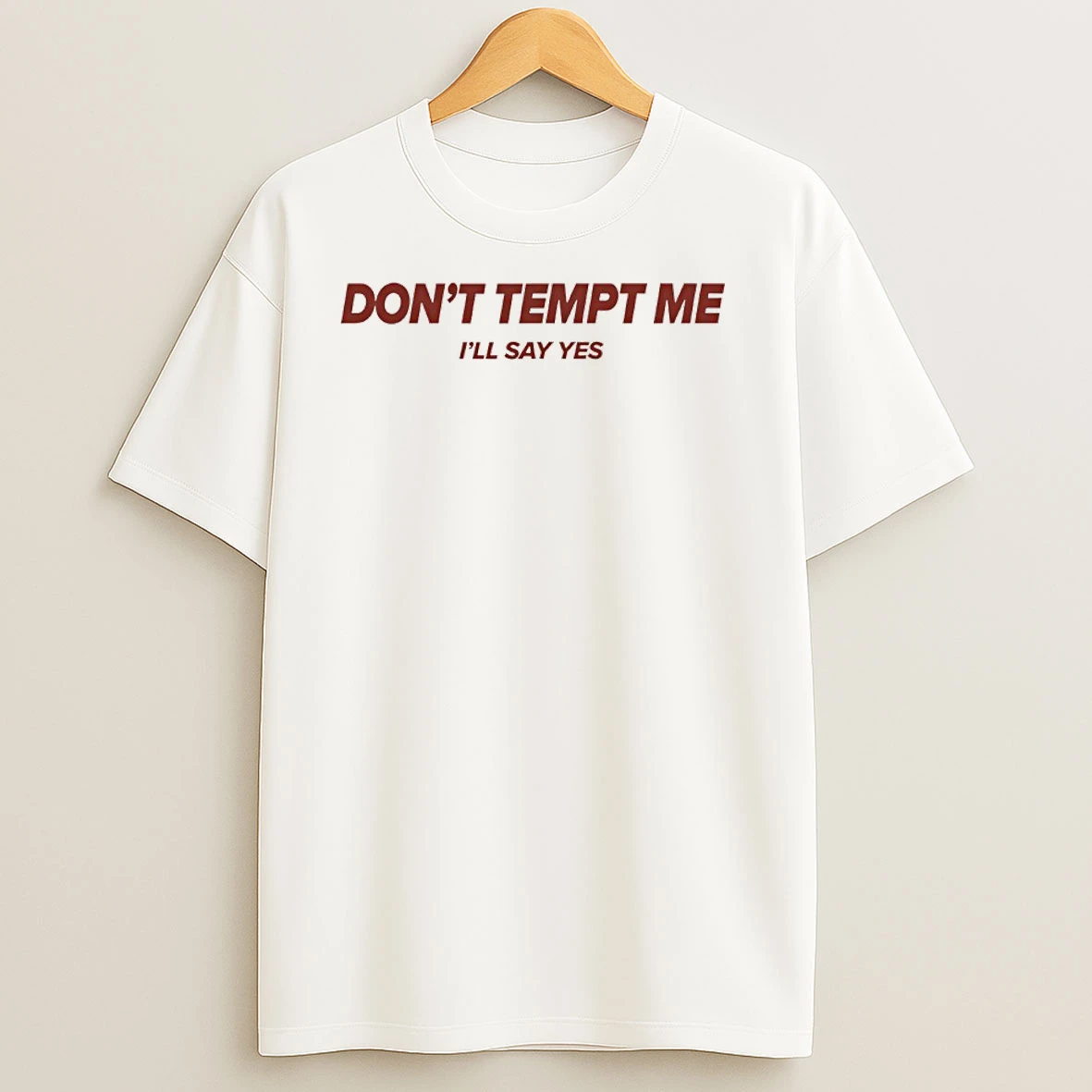 Dont Tempt Me Ill Say Yes T Shirts
