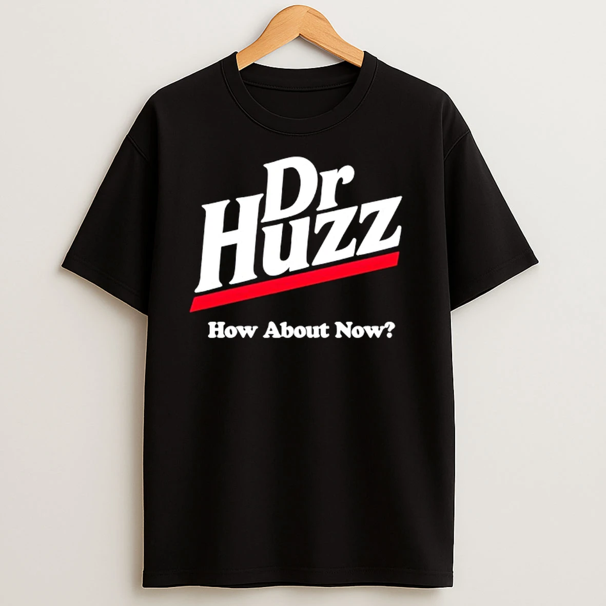 Dr Huzz How About Now T Shirts