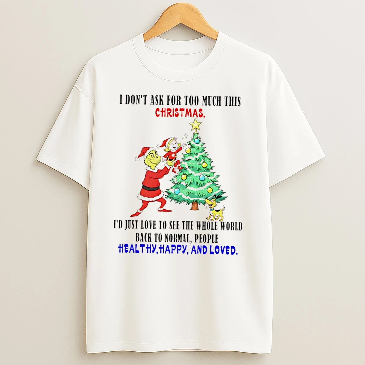 Dr Seusss I Dont Ask For Too Much This Christmas Id Just Love To See The Whole World Back To Normal T Shirts