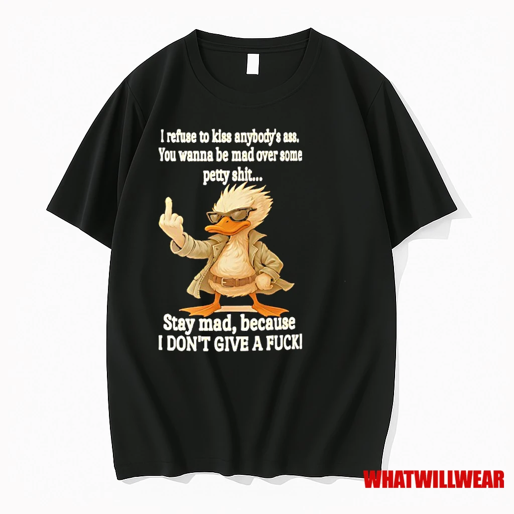 Duck I Refuse To Kiss Anybodys Ass You Wanna Be Mad Over Some Petty Shit Stay Mad Shirts