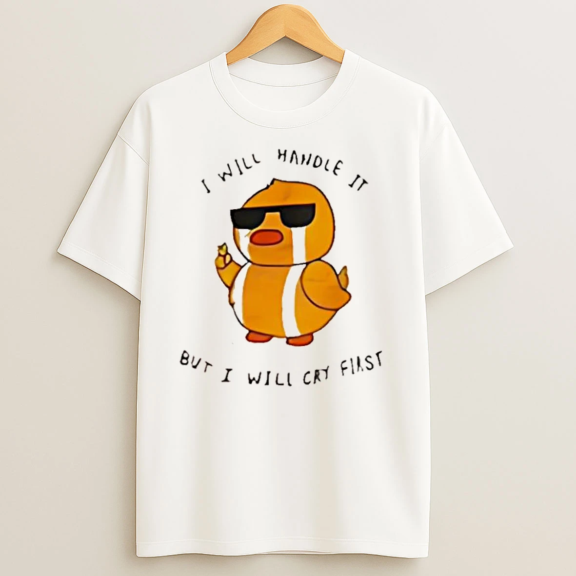 Duck I Will Handle It But I Will Cry First T Shirts