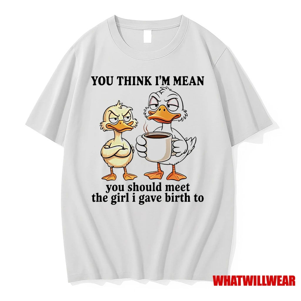 Duck You Think Im Mean You Should Meet The Girl I Gave Birth To Shirts