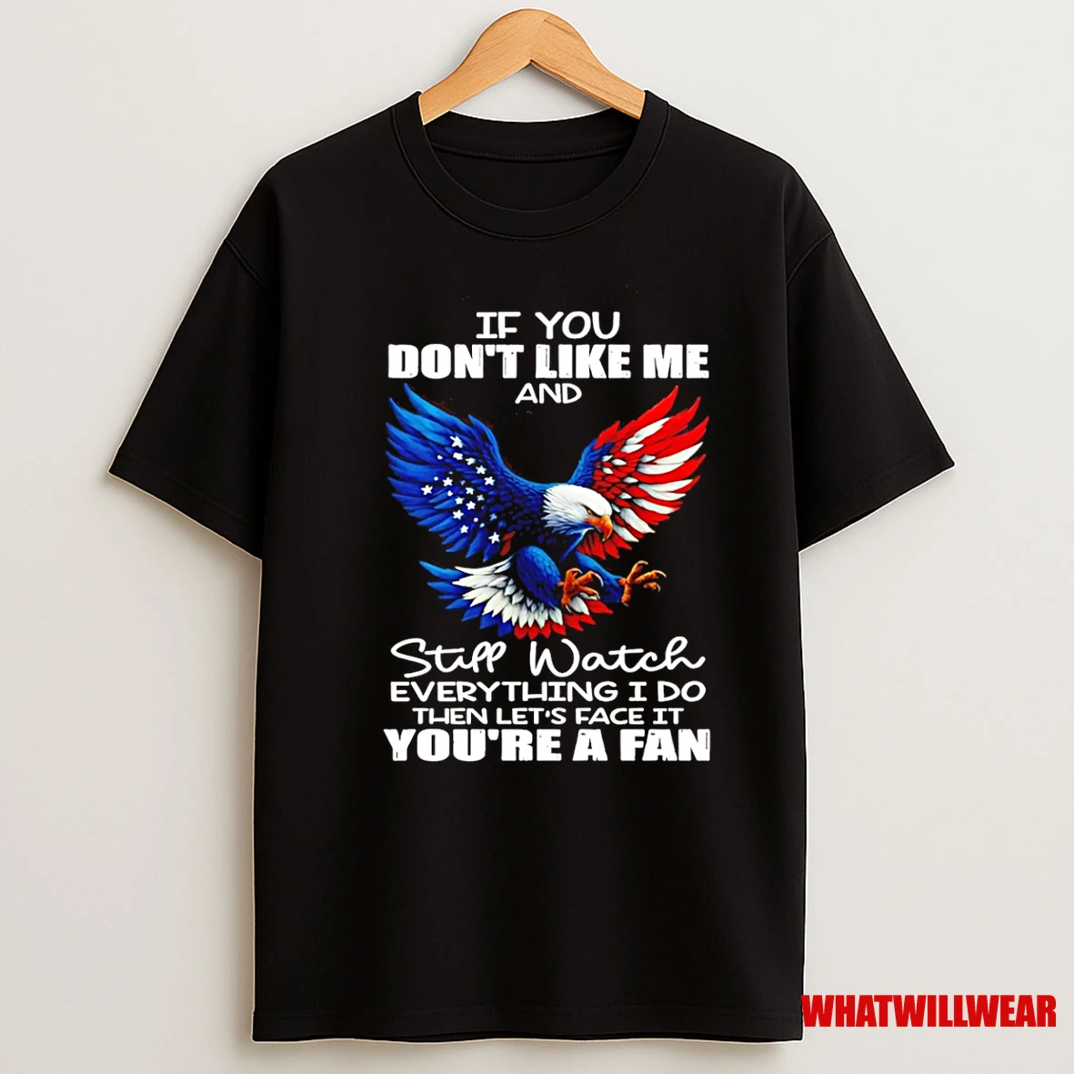 Eagle If You Dont Like Me And Still Watch Everything I Do Shirts