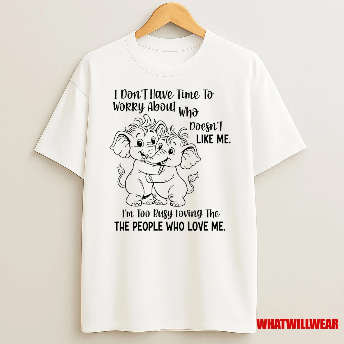 Elephant I Dont Have Time To Worry About Who Doesnt Like Me Shirts