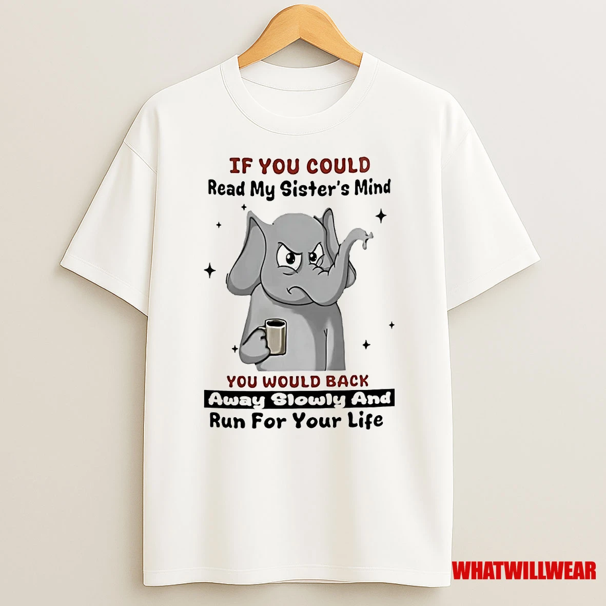 Elephant If You Could Read My Sisters Mind You Would Back Away Slowly Shirts