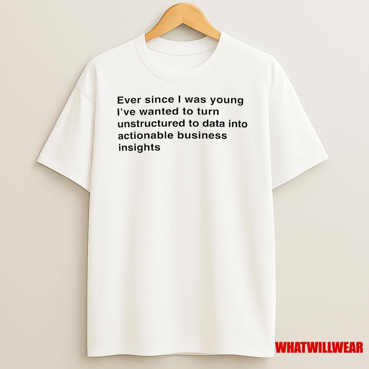 Ever Since I Was Young I Turn Unstructured Data Into Actionable Business Insights Shirts