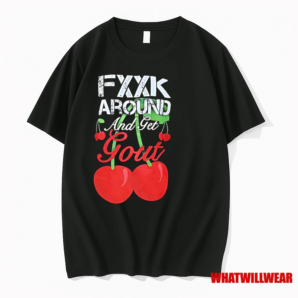 Fxxk Around And Get Gout Cherries Shirts