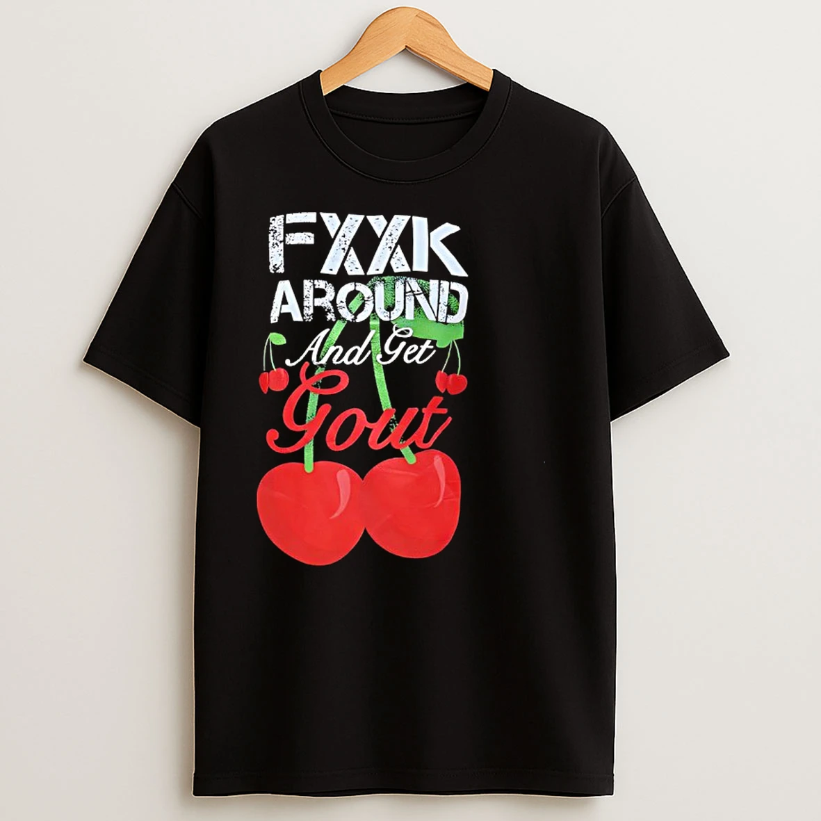 Fxxk Around And Get Gout Cherries T Shirts