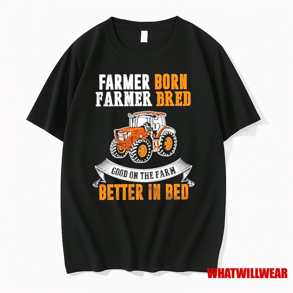 Farmer Born Farmer Bred Good On The Farm Better In Bed Shirts