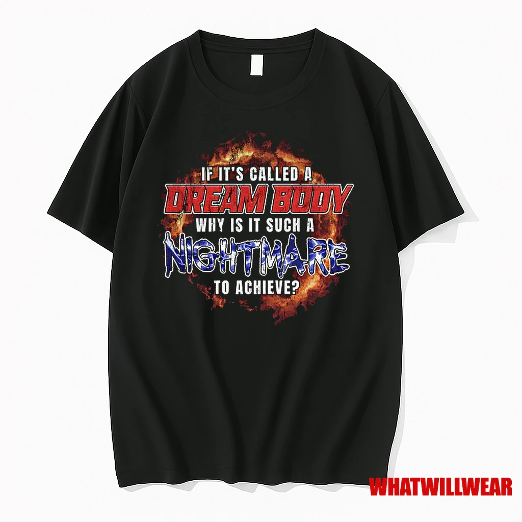 Fire If Its Called A Dream Body Why Is It Such A Nightmare To Achieve Shirts