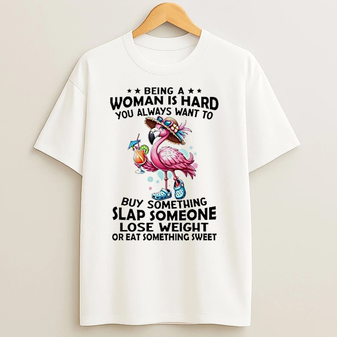 Flamingo Being A Woman Is Hard You Always Want To Buy Something Slap Someone T Shirts