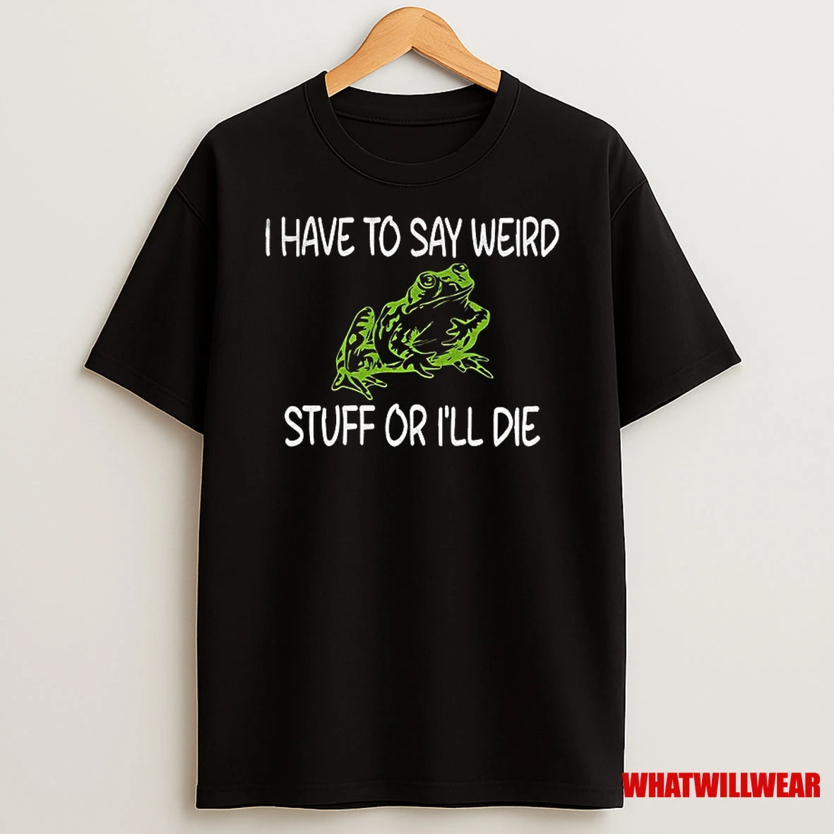 Frog I Have To Say Weird Stuff Or Ill Die Shirts