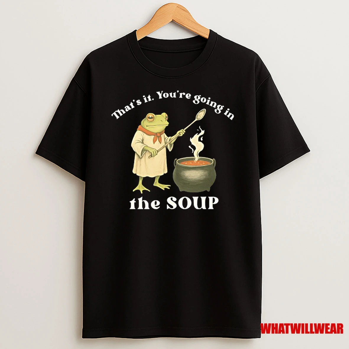 Frog Cheff Thats It Youre Going In The Soup Shirts