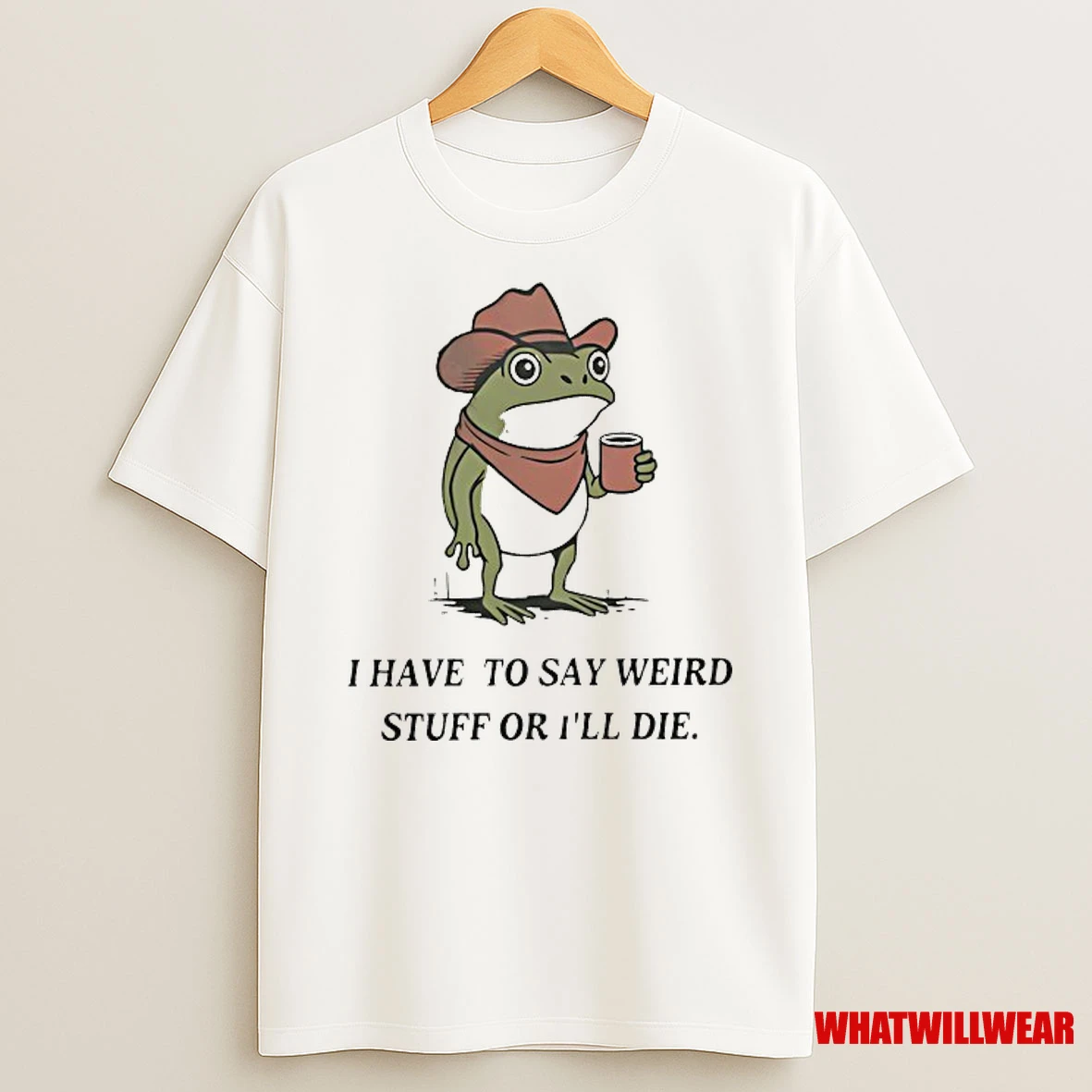 Frog Cowboy I Have To Say Weird Stuff Or Ill Die Shirts