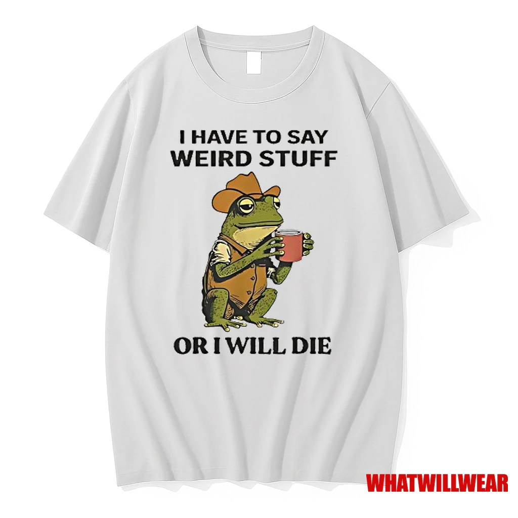 Frog Drinking I Have To Say Weird Stuff Or I Will Die Shirts