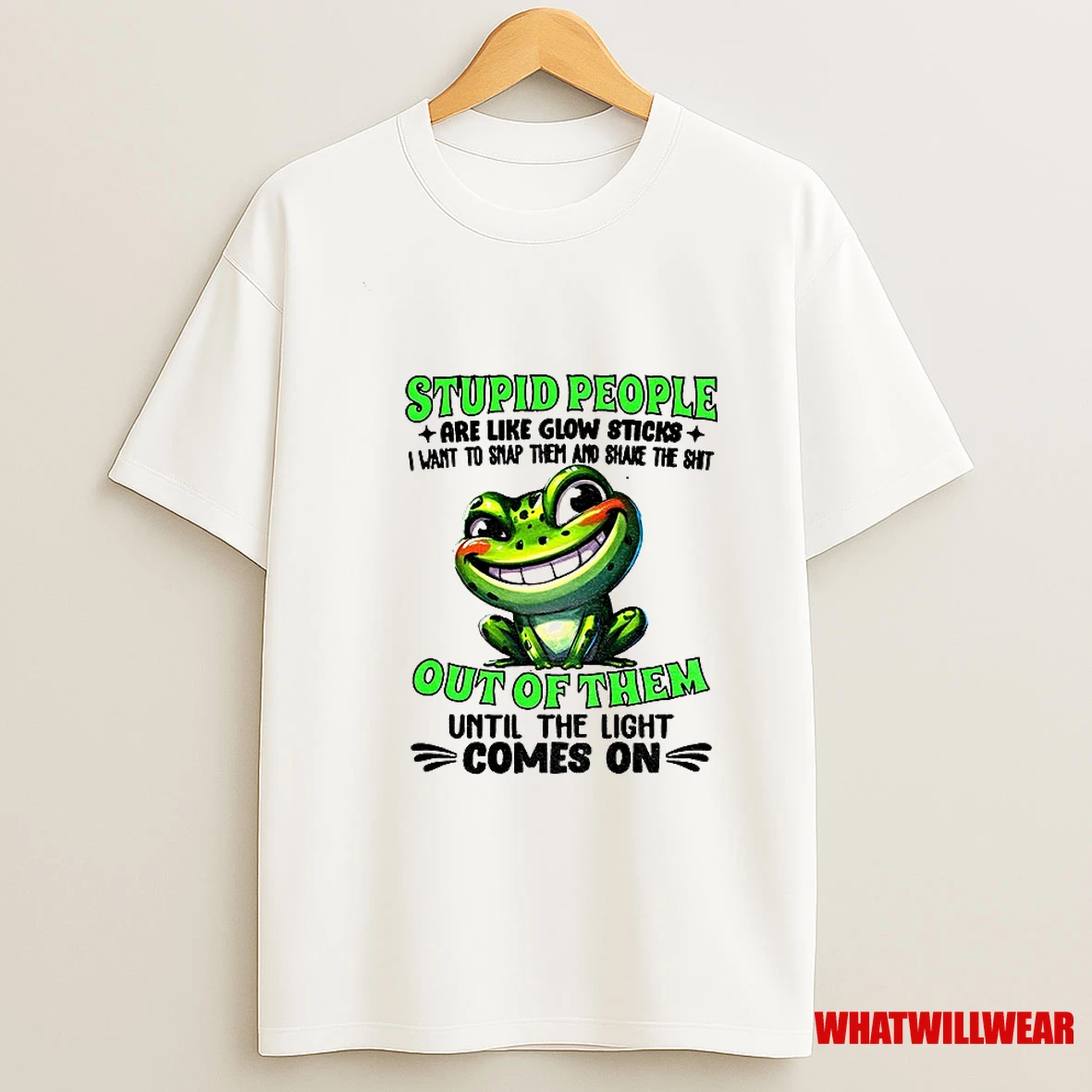 Frog Stupid People Are Like Glow Sticks I Want To Snap Them And Shake The Shit Out Of Them Shirts