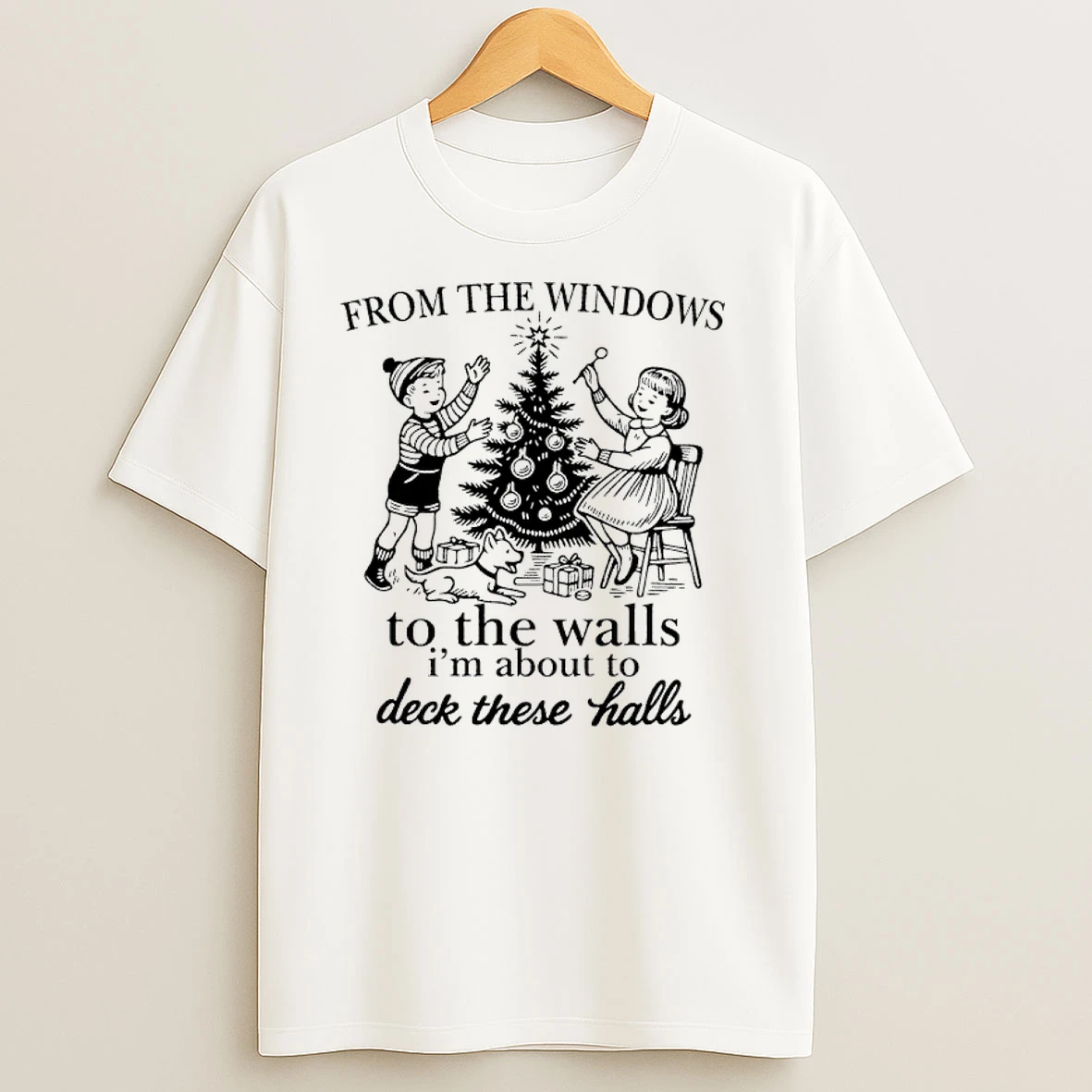 From The Windows To The Walls Im About To Deck These Halls T Shirts
