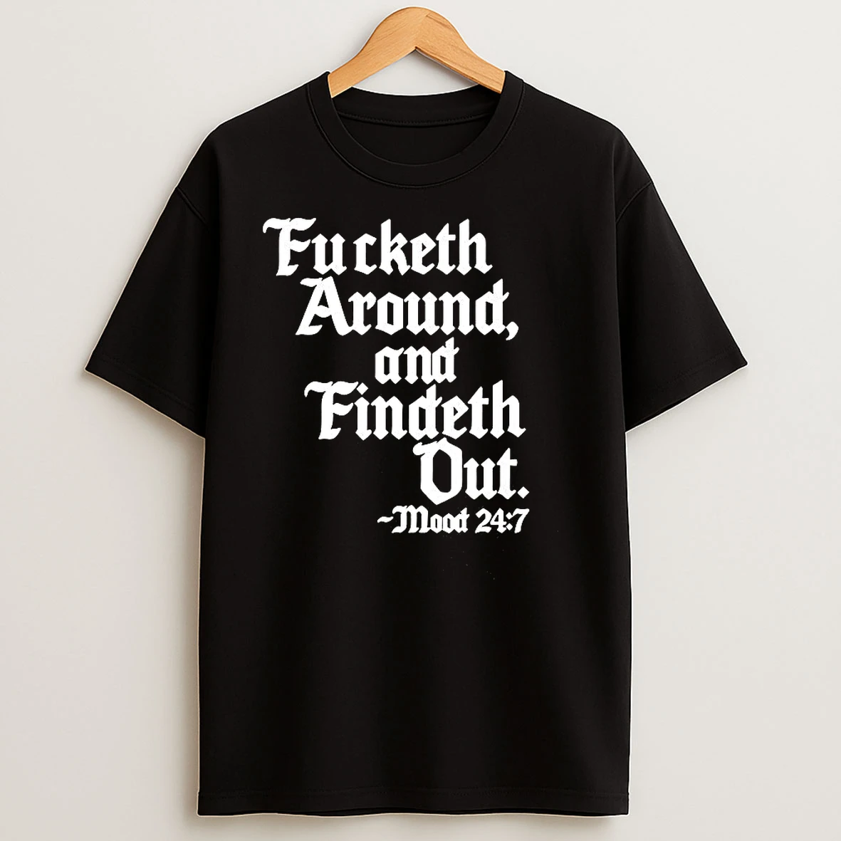 Fucketh Around And Findeth Out Mood 247 T Shirts