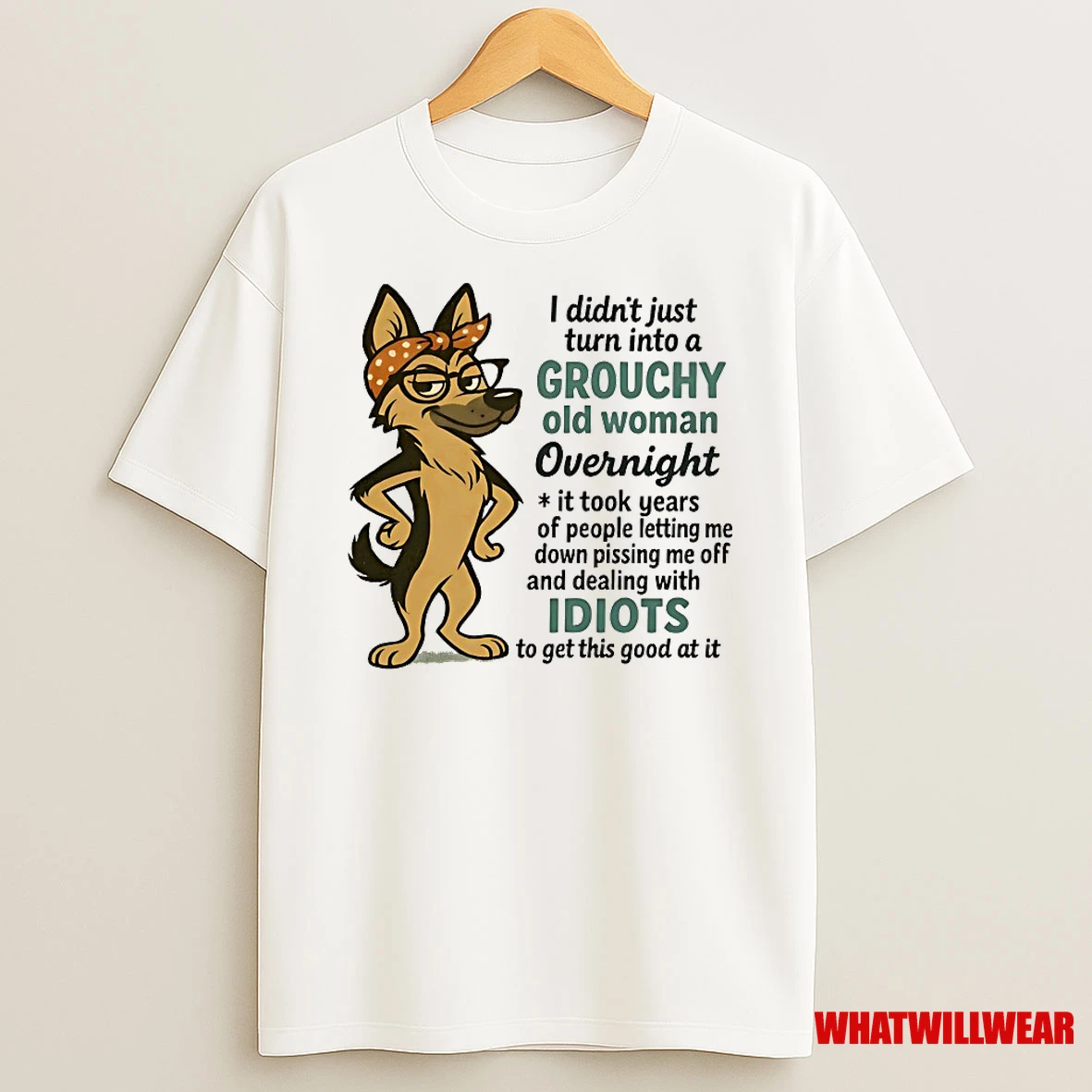 German Shepherd I Didnt Just Turn Into A Grouchy Old Woman Overnight Shirts