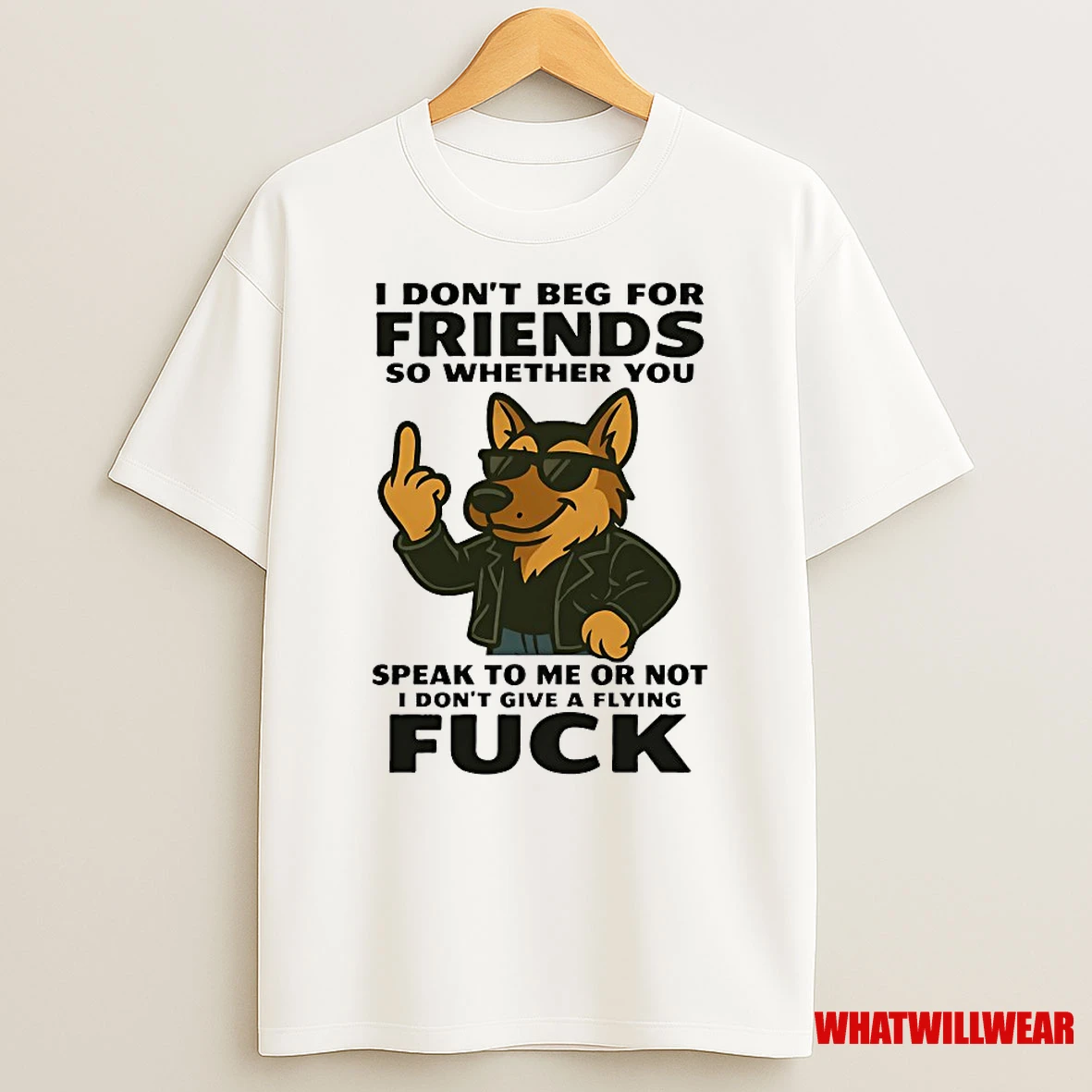 German Shepherd I Dont Beg For Friends So Whether You Speak To Me Or Not I Dont Give A Flying Fuck Shirts