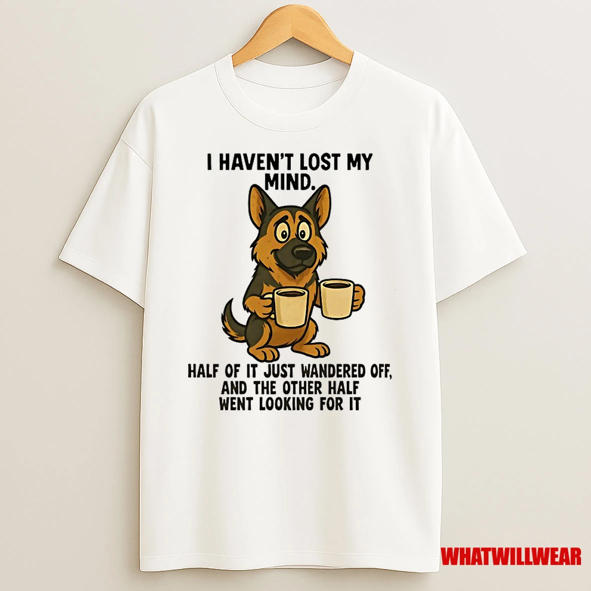 German Shepherd I Havent Lost My Mind Half Of It Just Wandered Off Shirts