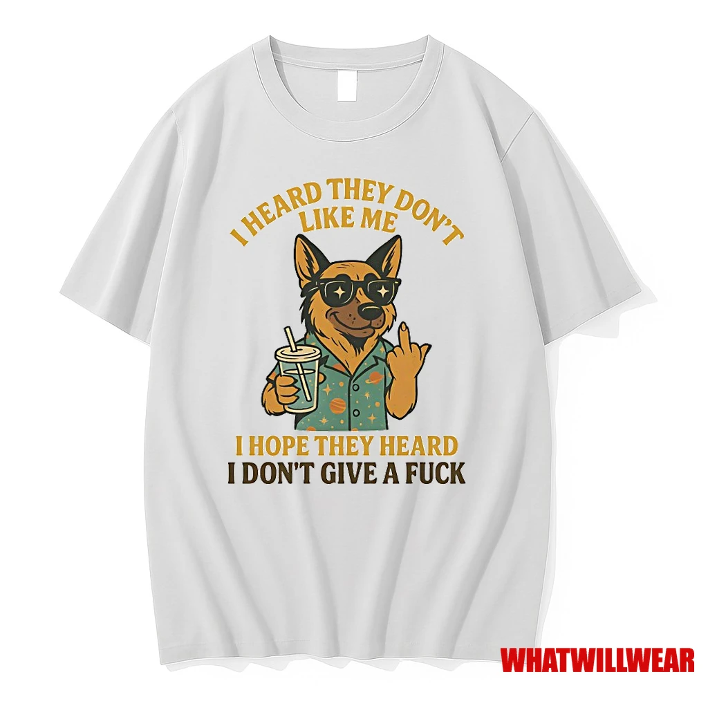 German Shepherd I Heard They Dont Like Me I Hope They Heard I Dont Give A Fuck Shirts