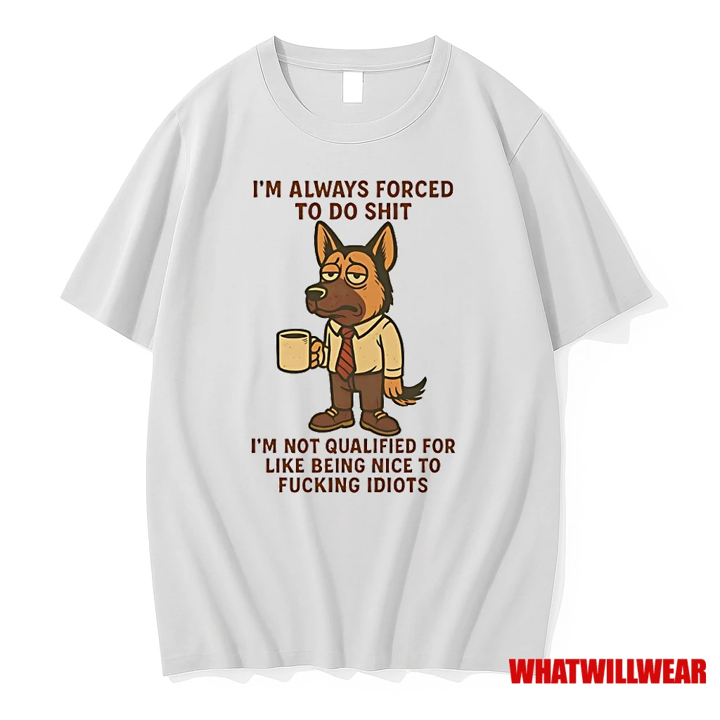 German Shepherd Im Always Forced To Do Shit Im Not Qualified For Like Being Nice To Fucking Idiots Shirts