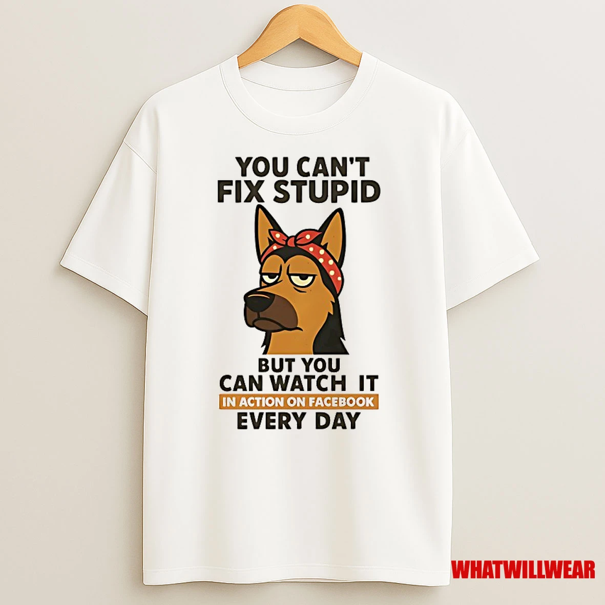 German Shepherd You Cant Fix Stupid But You Can Watch It In Action On Facebook Every Day Shirts