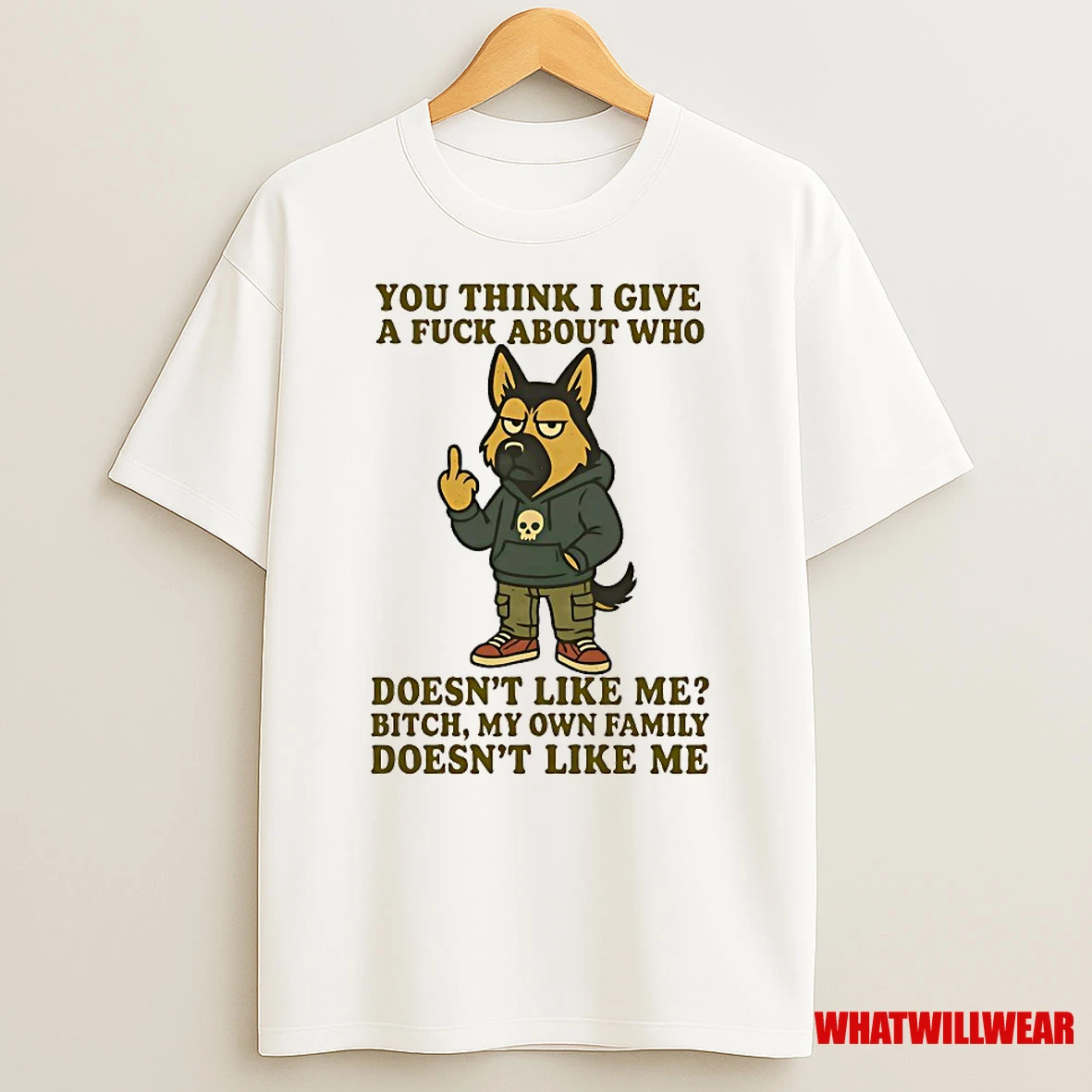 German Shepherd You Think I Give A Fuck About Who Doesnt Like Me Bitch My Own Family Doesnt Like Me Shirts