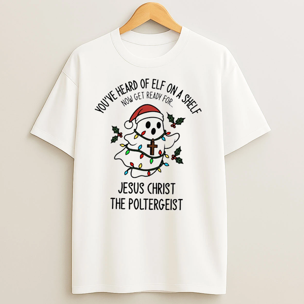 Ghost Youve Heard Of Elf On A Shelf Now Get Ready For Jesus Christ The Poltergeist T Shirts