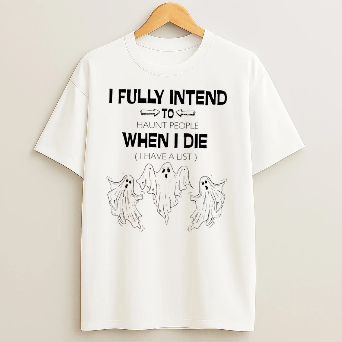 Ghosts I Fully Intend To Haunt People When I Die I Have A List T Shirts