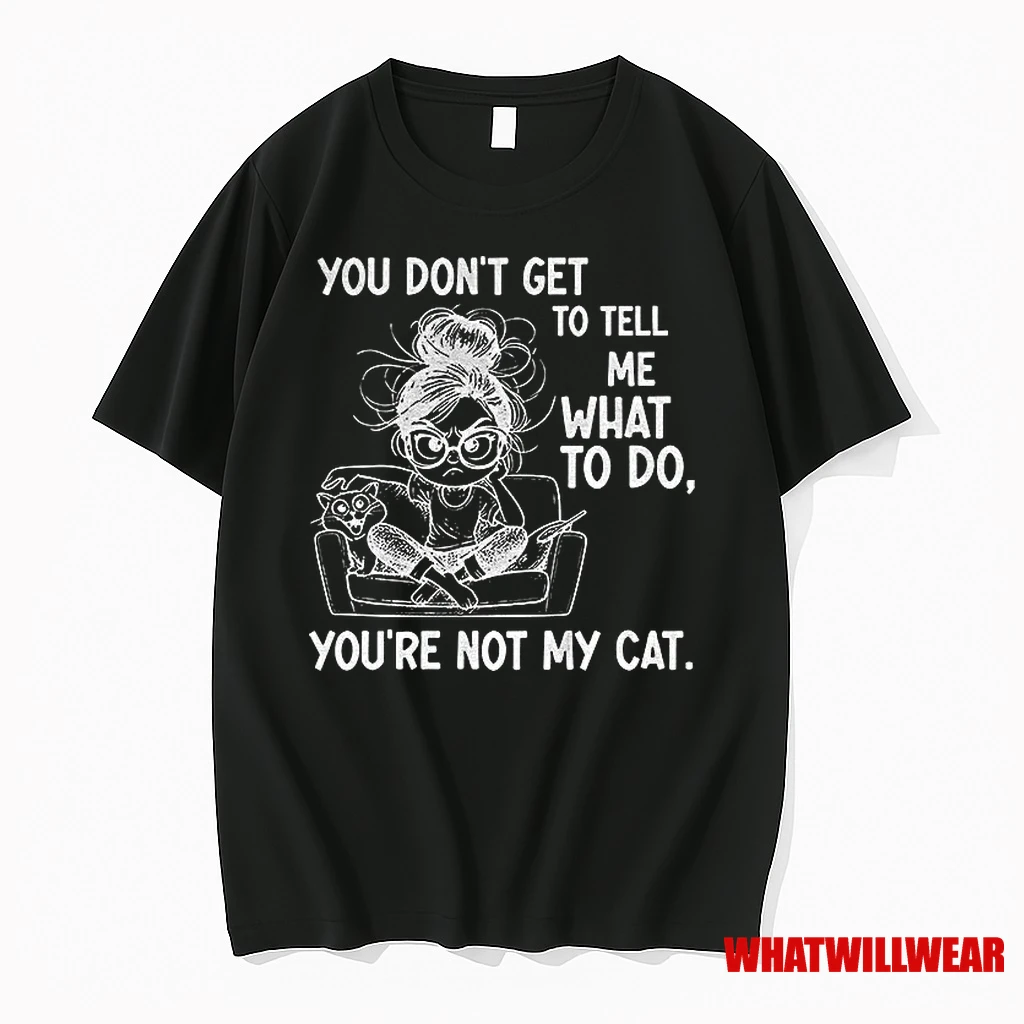 Girl You Dont Get To Tell Me What To Do Youre Not My Cat Shirts