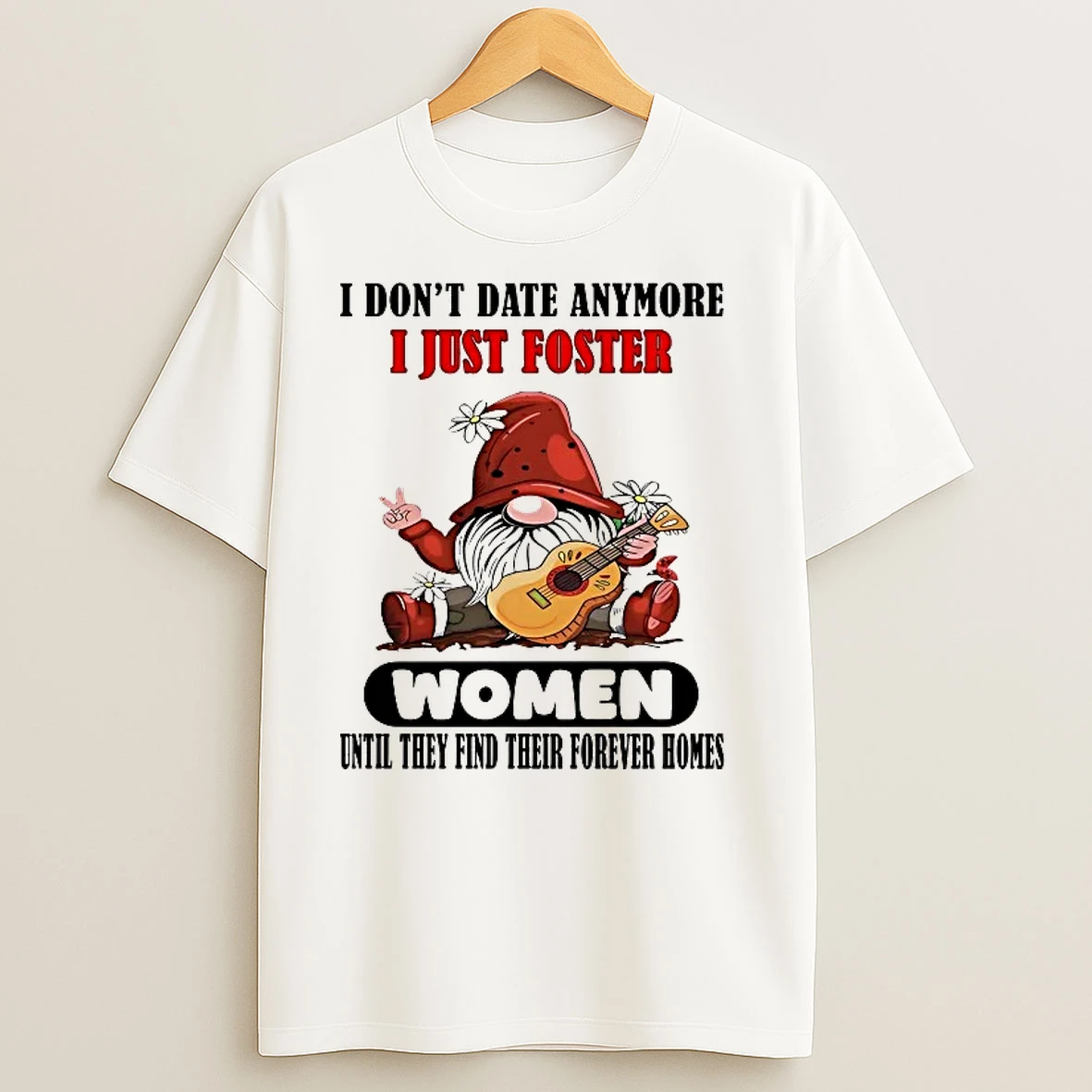 Gnome I Dont Date Anymore I Just Foster Women Their Forever Homes T Shirts