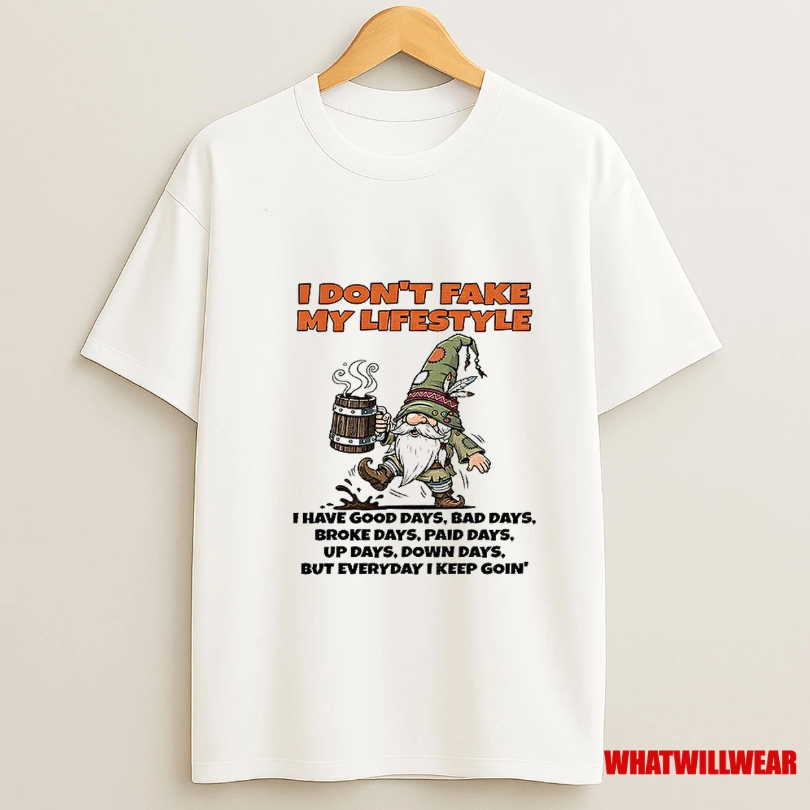 Gnome I Dont Fake My Lifestyle I Have Good Days Bad Days Broke Days Paid Days Shirts