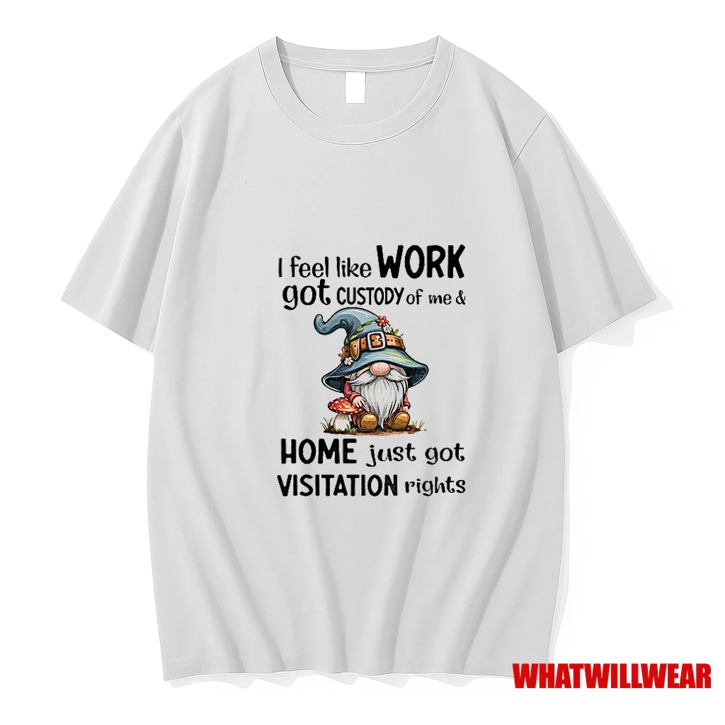 Gnome I Feel Like Work Got Custody Of Me And Home Just Got Visitation Rights Shirts