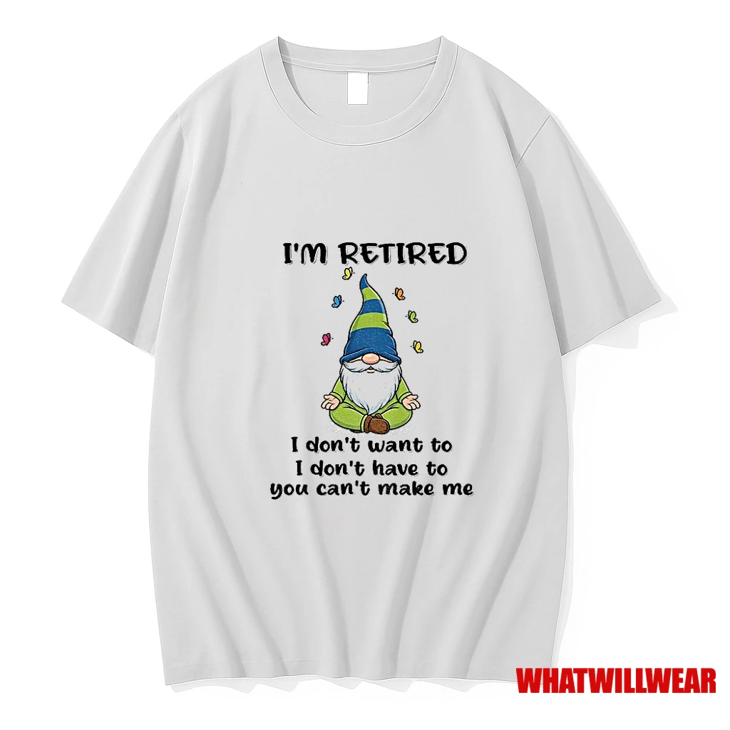Gnome Im Retired I Dont Want To I Dont Have To You Cant Make Me Shirts