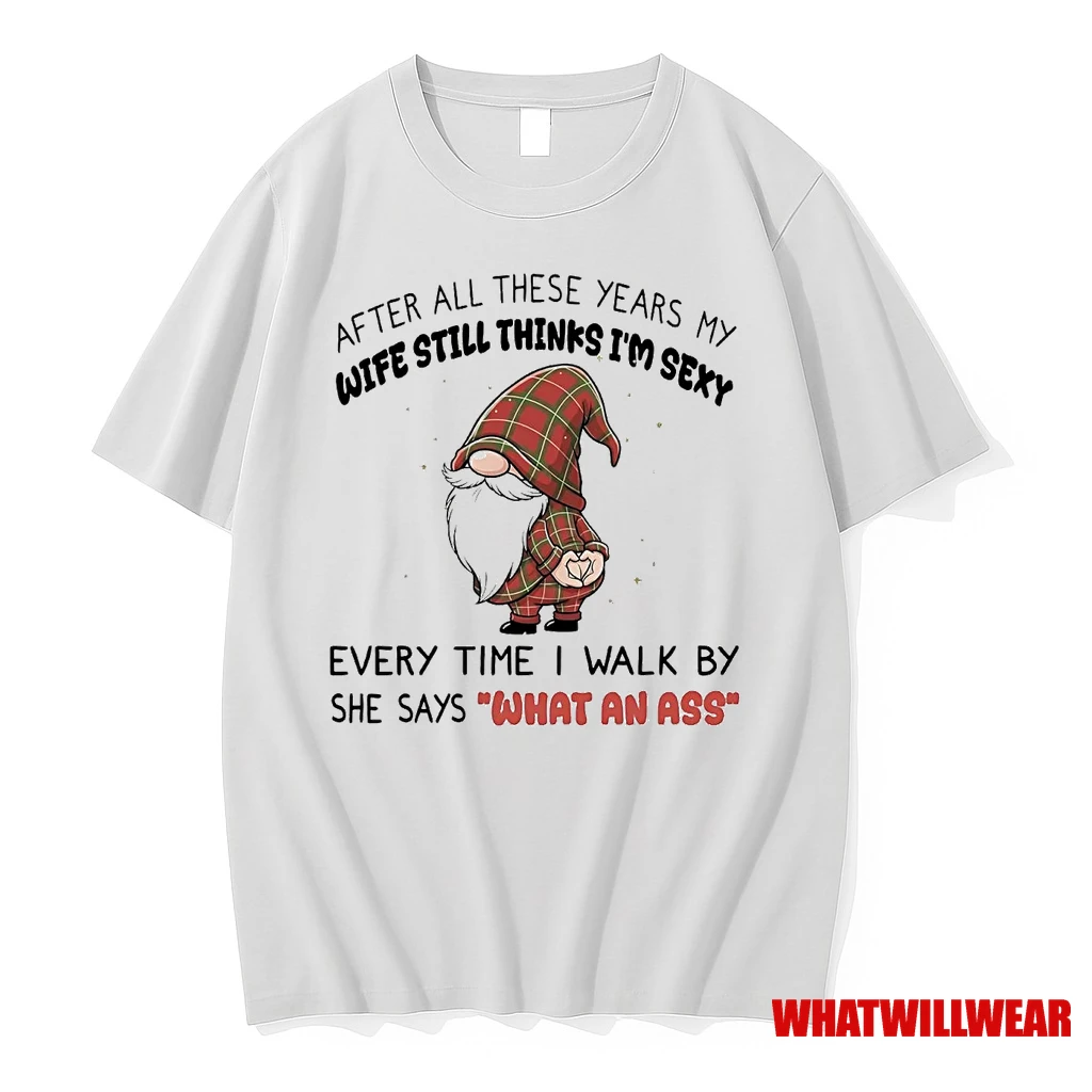 Gnome After All These Years My Wife Still Thinks Im Sexy What An Ass Shirts