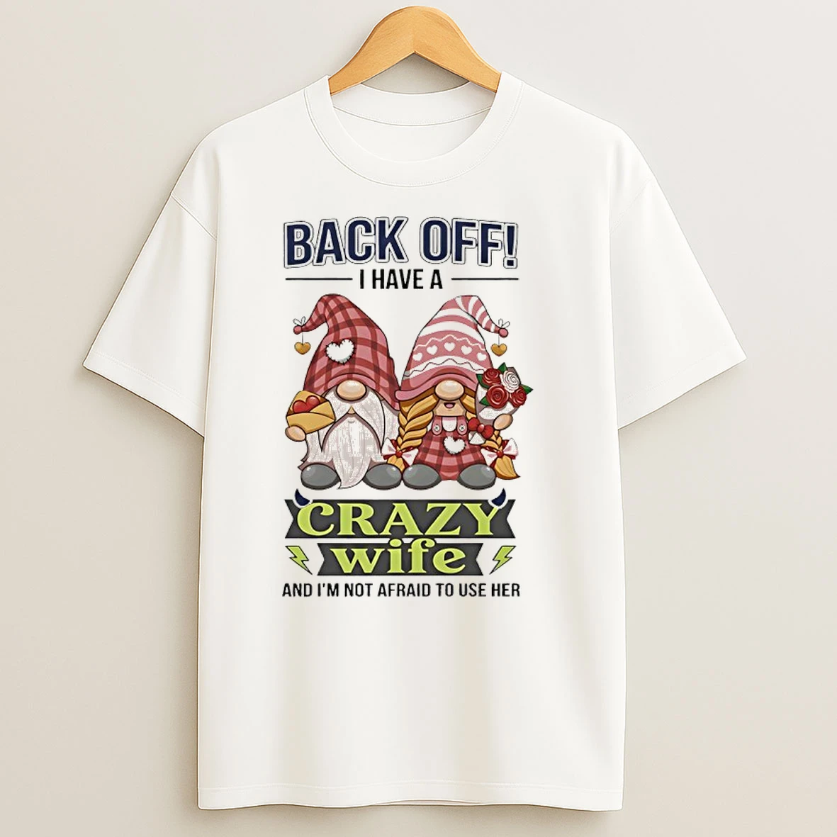 Gnome Back Off I Have A Crazy Wife And Im Not Afraid To Use Her T Shirts