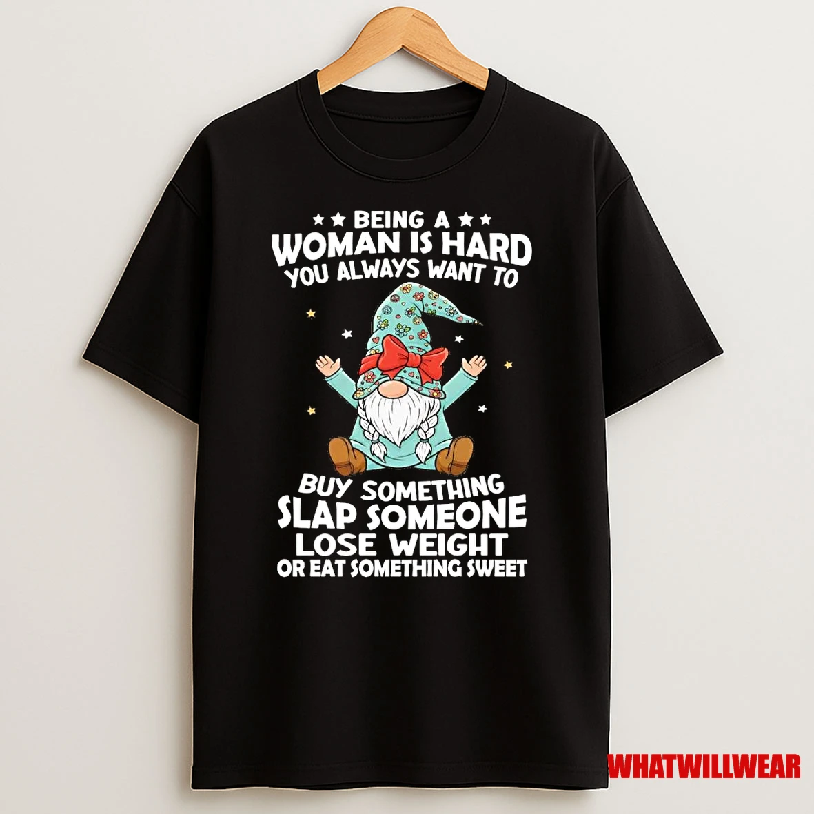 Gnome Being A Woman Is Hard You Always Want Buy Something Slap Someone Shirts